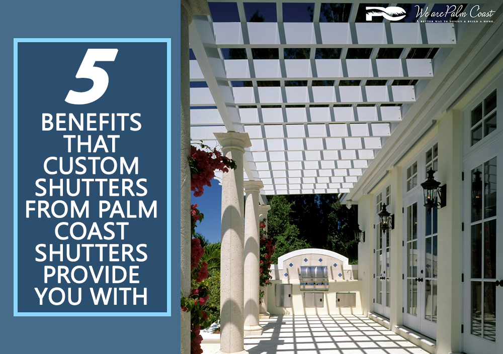 You are currently viewing 5 Benefits That Custom Shutters from Palm Coast Shutters Provide You With